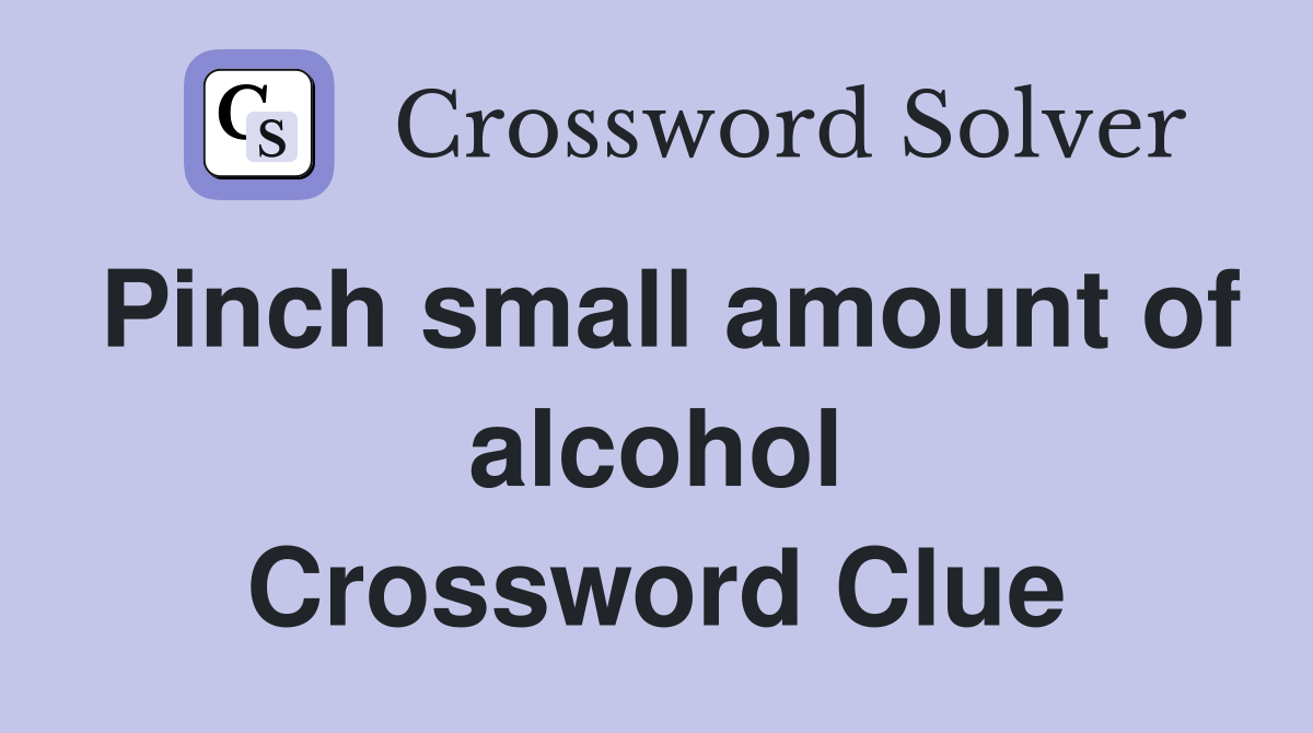 Pinch small amount of alcohol Crossword Clue