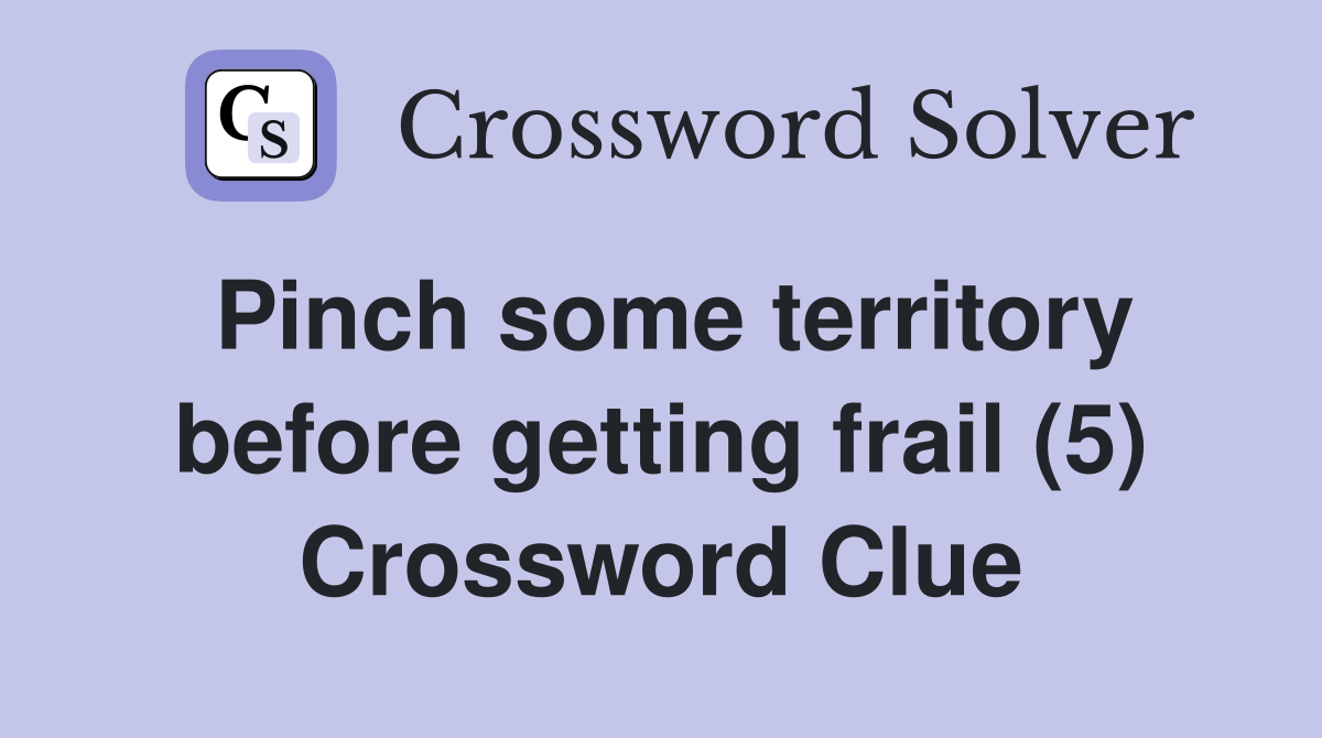 Pinch some territory before getting frail (5) Crossword Clue