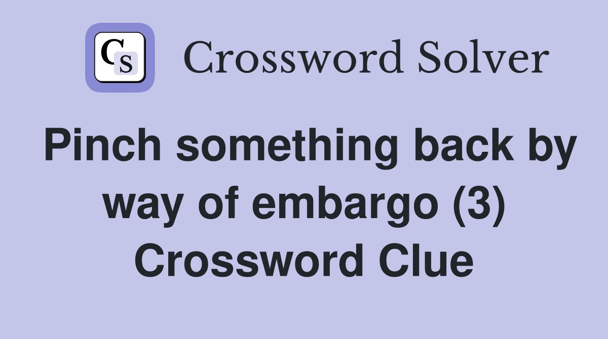 Pinch something back by way of embargo (3) Crossword Clue