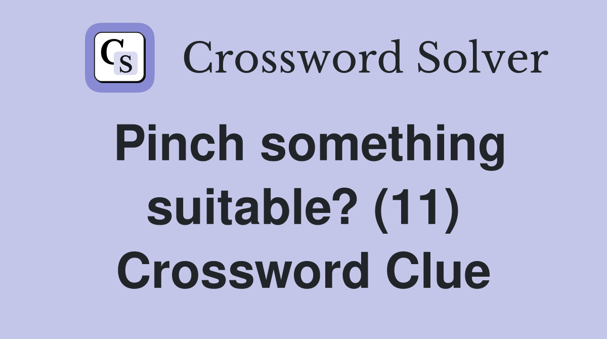 Pinch something suitable? (11) Crossword Clue