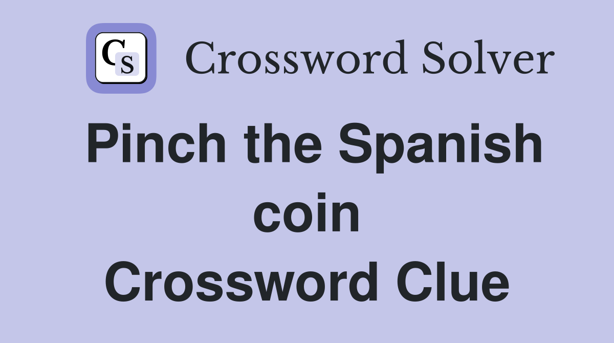 Pinch the Spanish coin Crossword Clue
