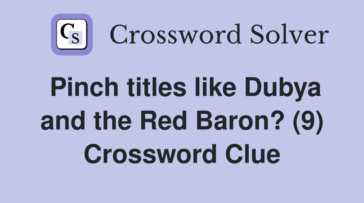 Pinch titles like Dubya and the Red Baron? (9) Crossword Clue