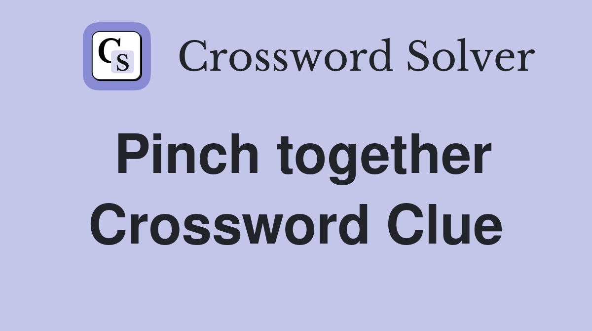 Pinch together Crossword Clue