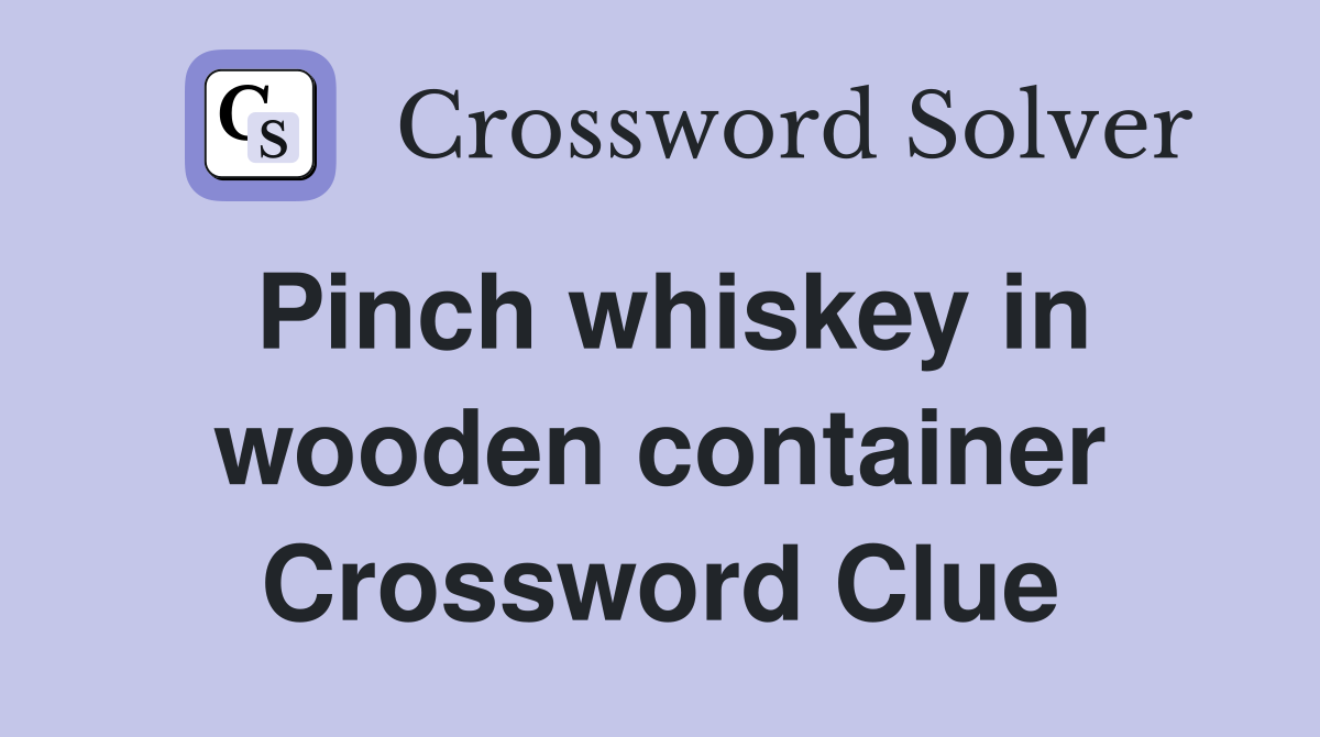 Pinch whiskey in wooden container Crossword Clue