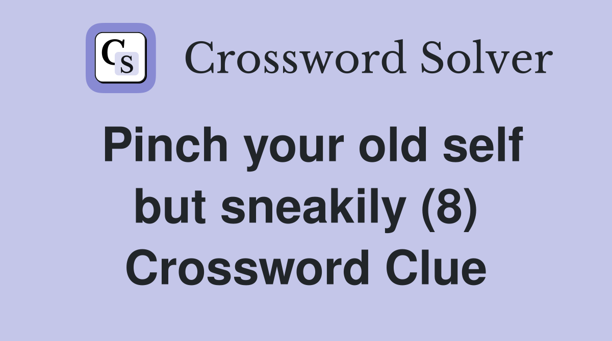 Pinch your old self but sneakily (8) Crossword Clue