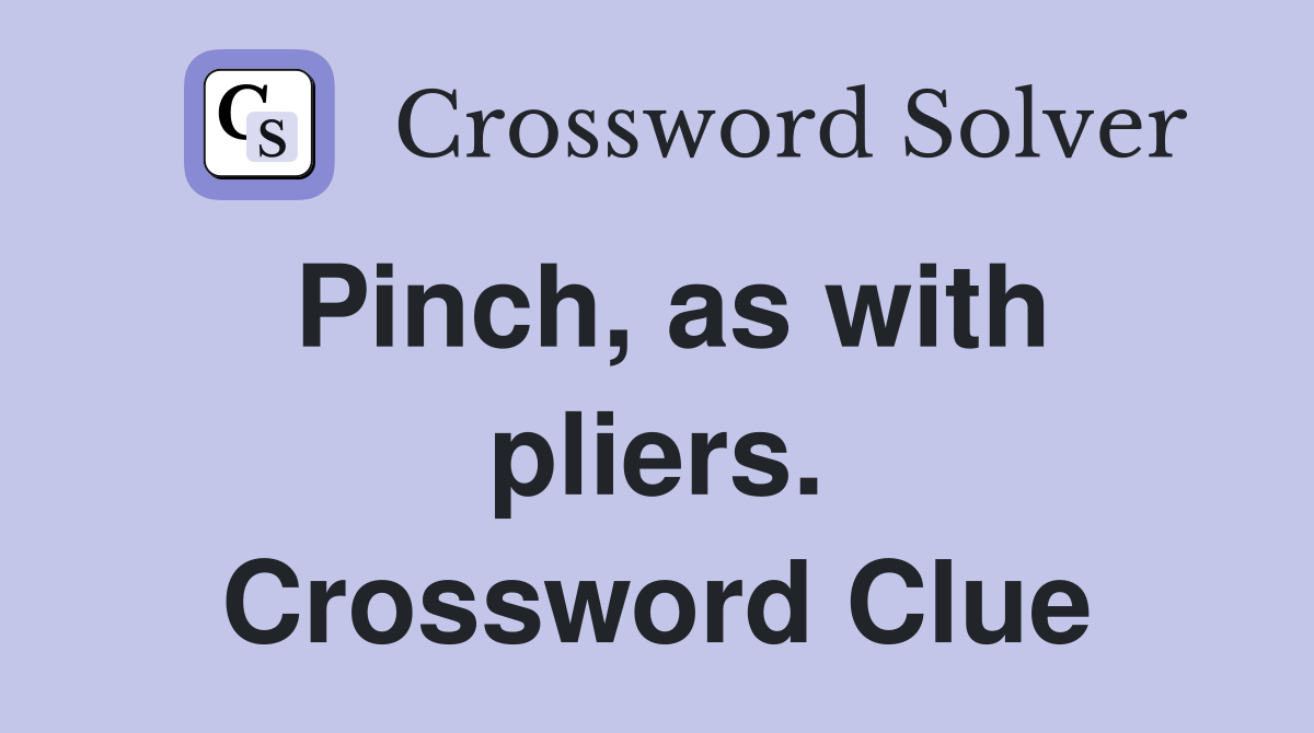 Pinch, as with pliers. Crossword Clue