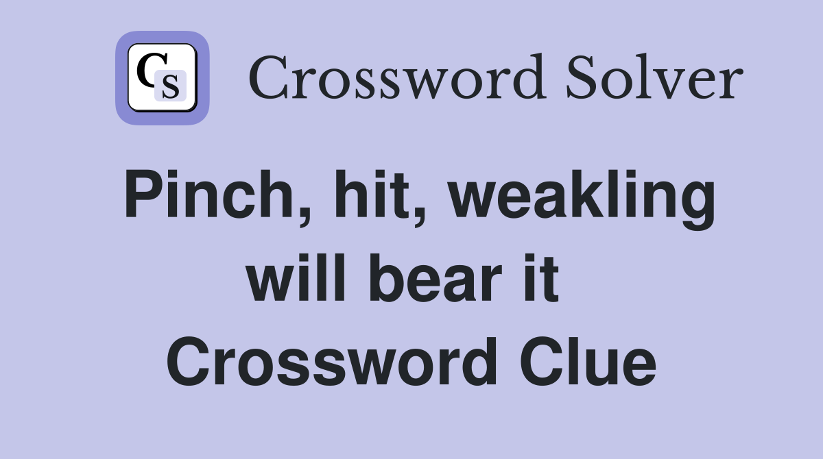 Pinch, hit, weakling will bear it  Crossword Clue