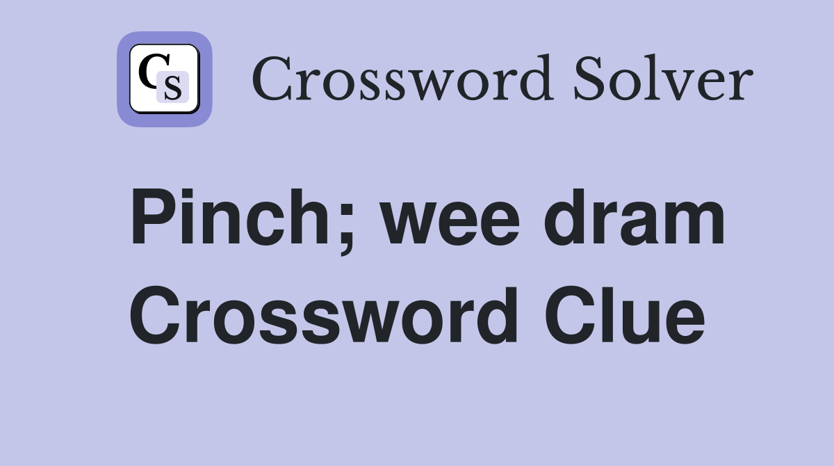 Pinch; wee dram Crossword Clue