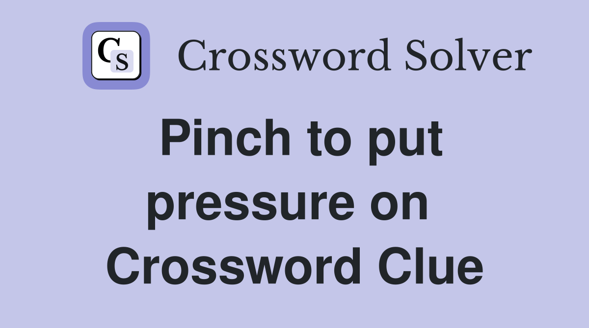 Pinch to put pressure on  Crossword Clue