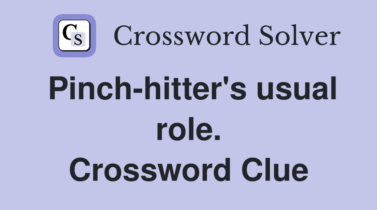 Pinch-hitter's usual role. Crossword Clue