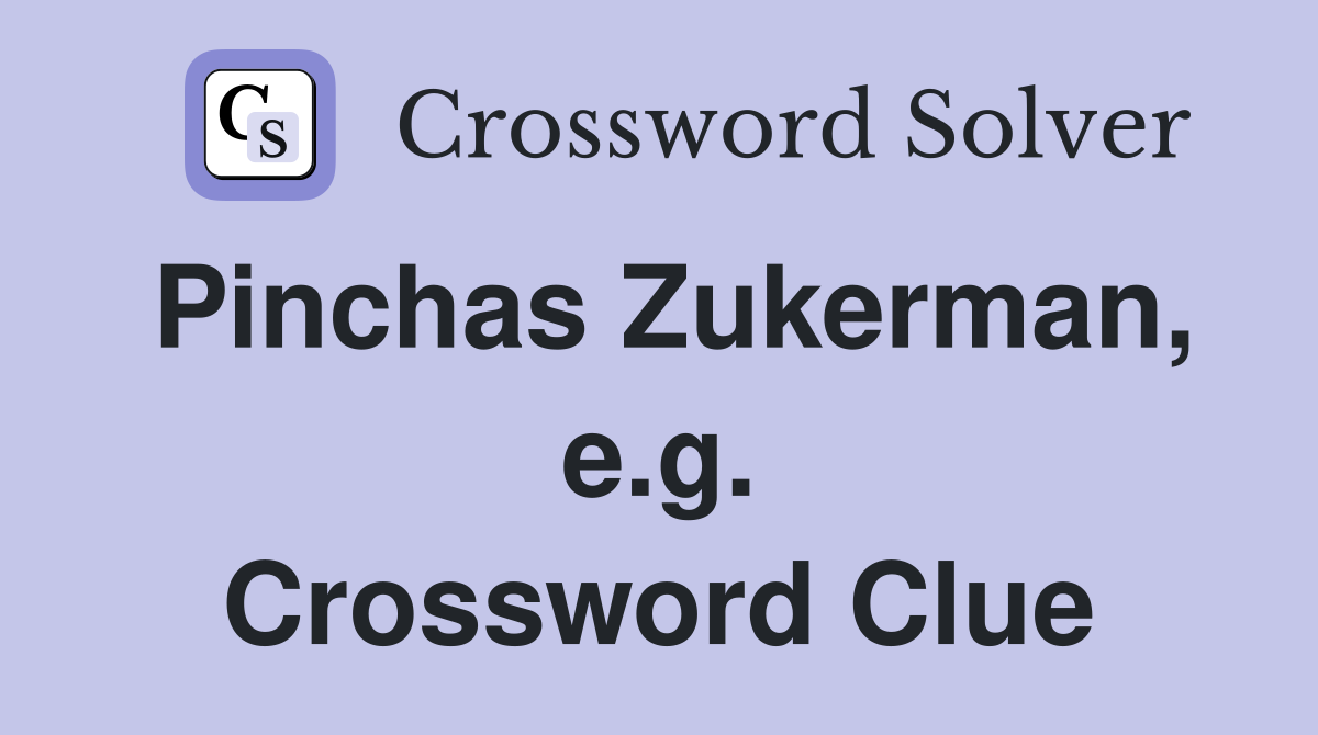 Pinchas Zukerman, e.g. Crossword Clue