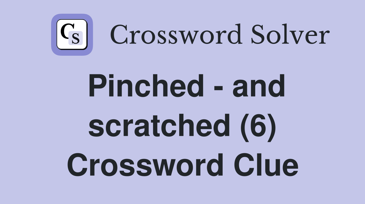 Pinched - and scratched (6) Crossword Clue