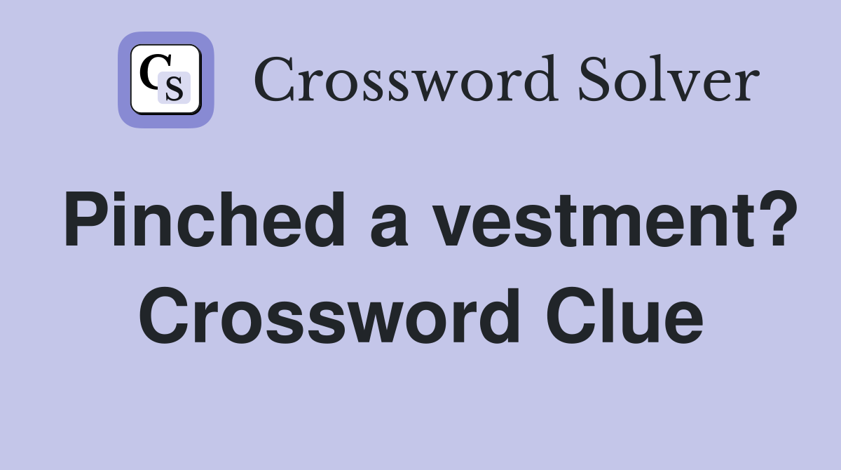 Pinched a vestment? Crossword Clue