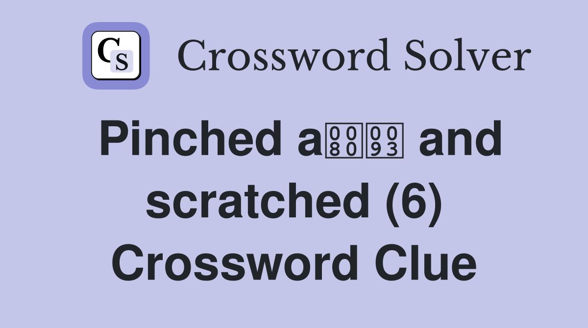 Pinched a and scratched (6) Crossword Clue