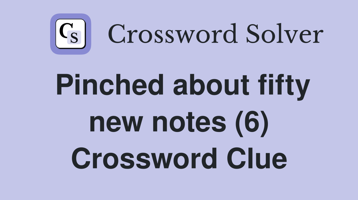Pinched about fifty new notes (6) Crossword Clue