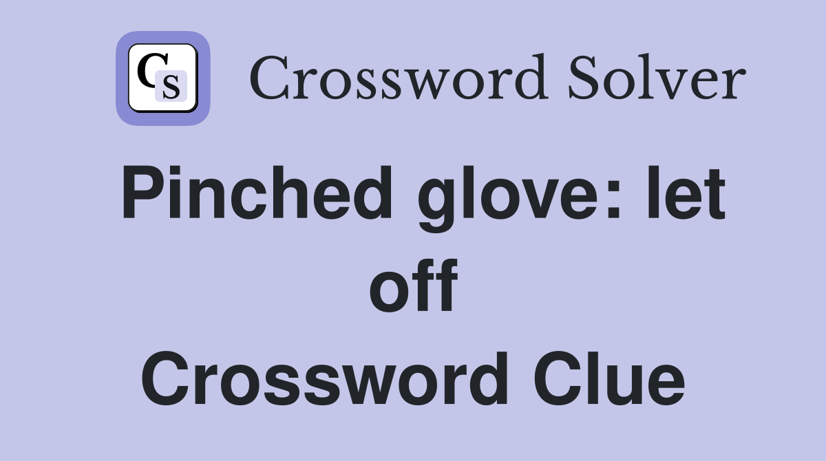 Pinched glove: let off Crossword Clue