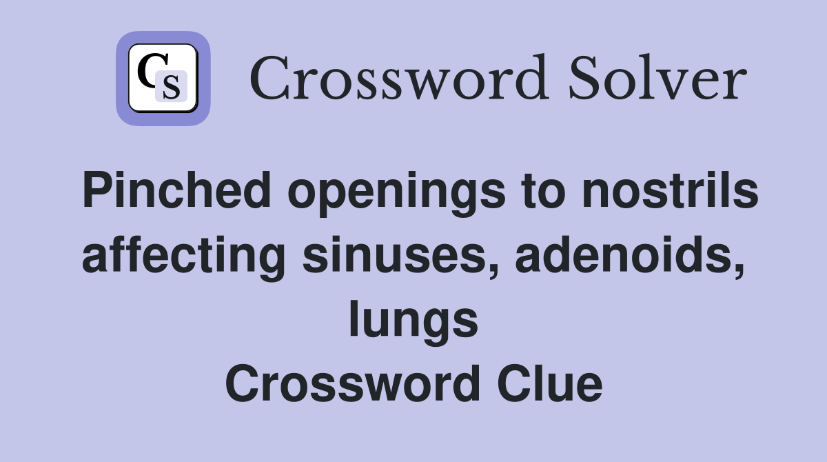 Pinched openings to nostrils affecting sinuses, adenoids, lungs Crossword Clue