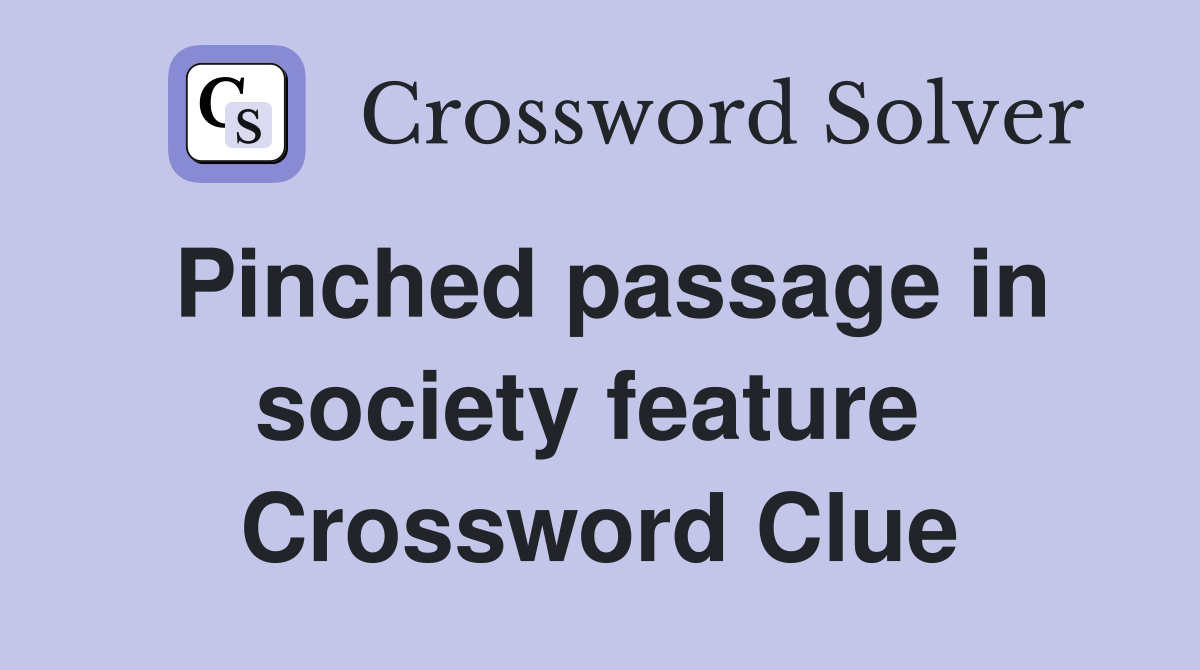Pinched passage in society feature  Crossword Clue