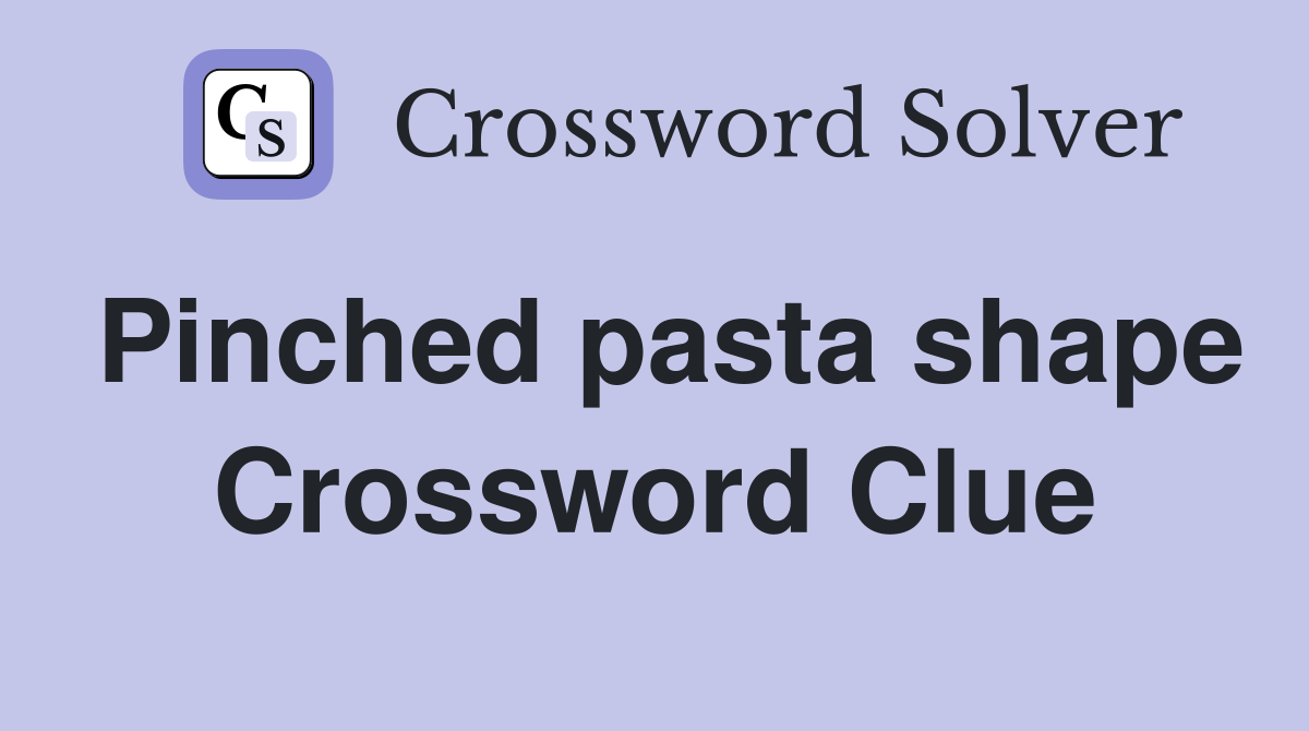 Pinched pasta shape Crossword Clue