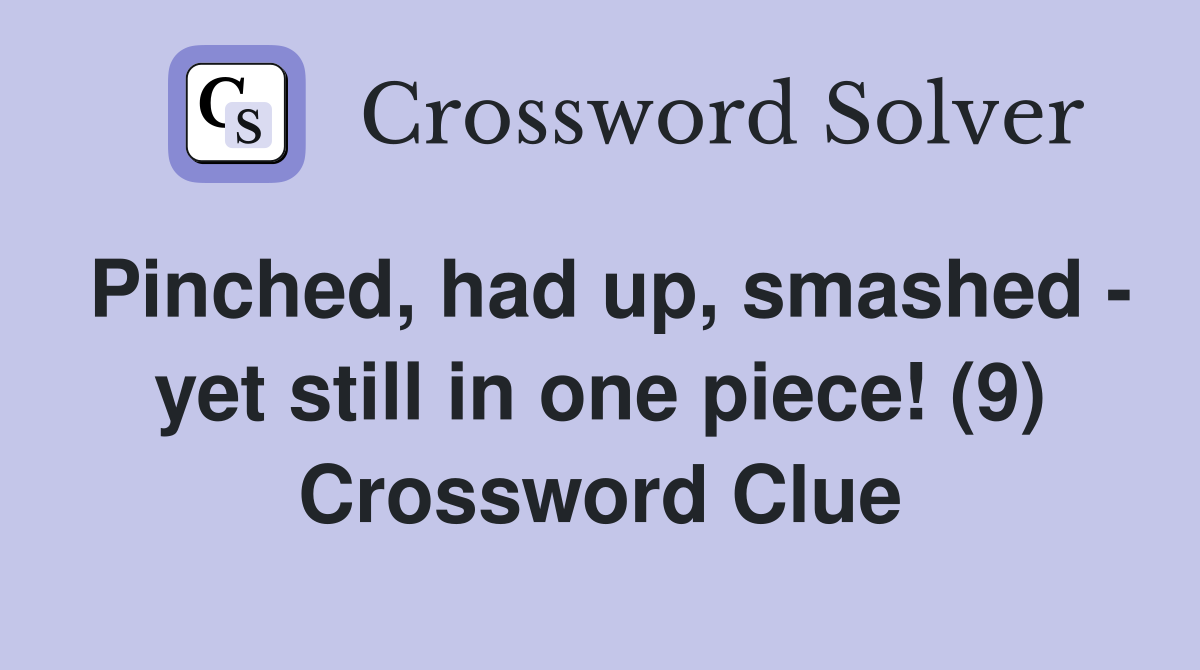 Pinched, had up, smashed - yet still in one piece! (9) Crossword Clue
