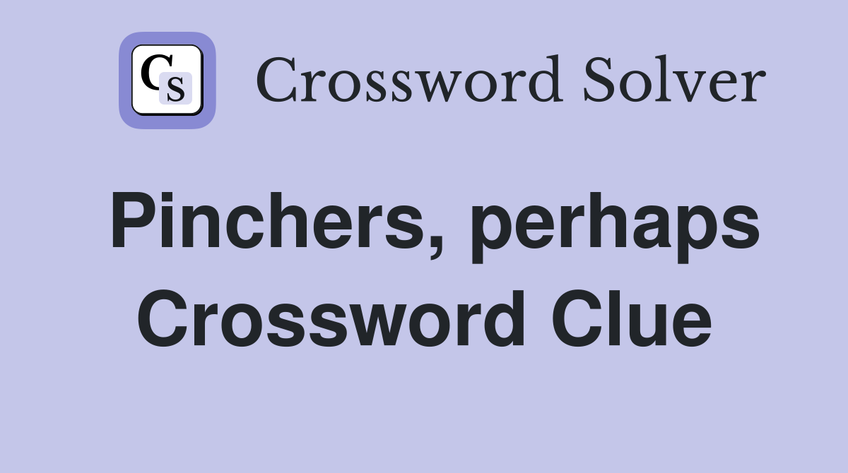 Pinchers, perhaps Crossword Clue