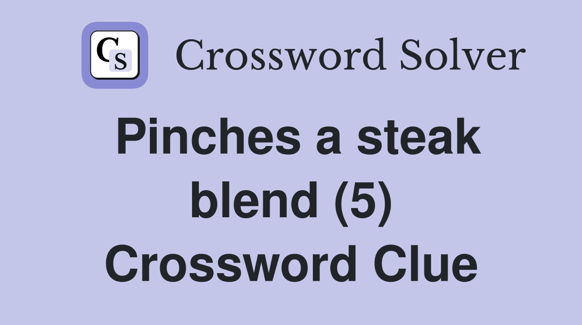 Pinches a steak blend (5) Crossword Clue