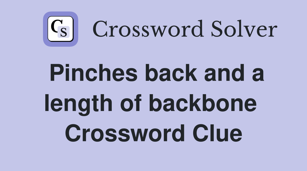 Pinches back and a length of backbone  Crossword Clue