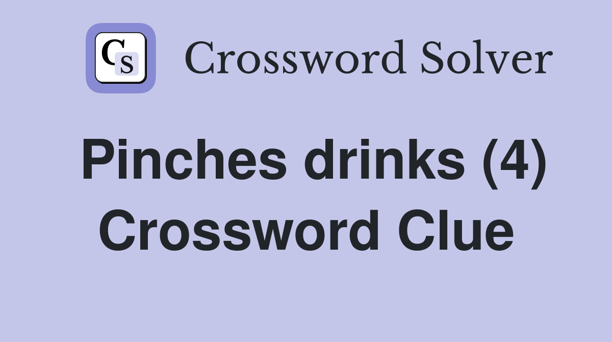 Pinches drinks (4) Crossword Clue