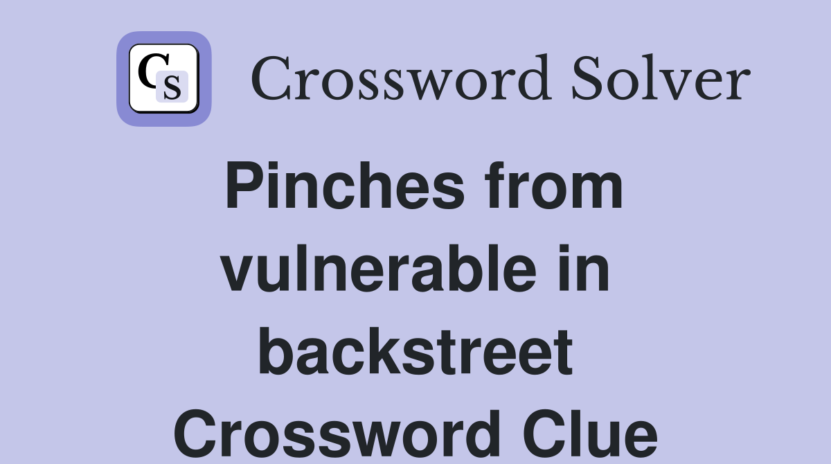 Pinches from vulnerable in backstreet Crossword Clue