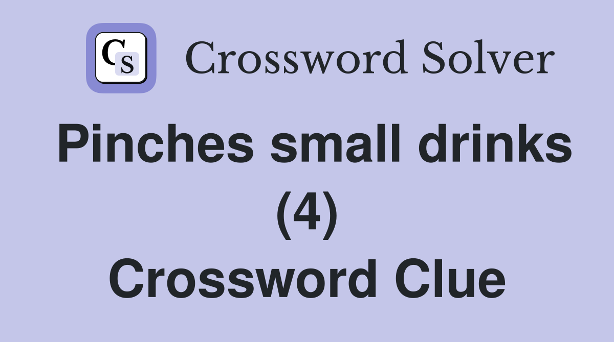 Pinches small drinks (4) Crossword Clue