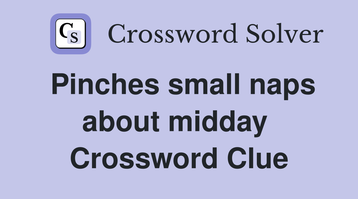 Pinches small naps about midday  Crossword Clue