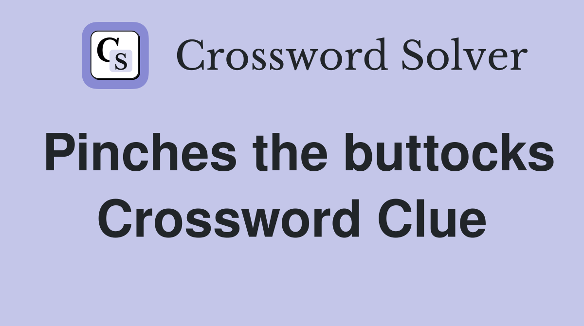 Pinches the buttocks Crossword Clue