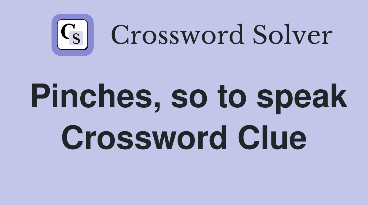 Pinches, so to speak Crossword Clue