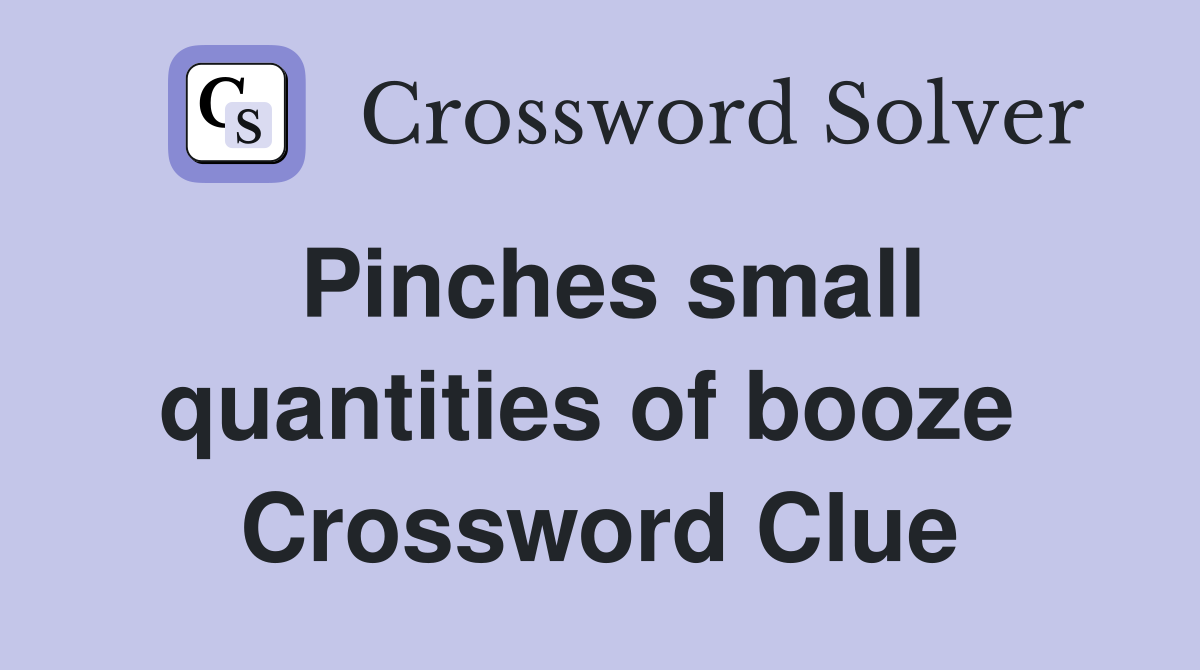 Pinches small quantities of booze  Crossword Clue