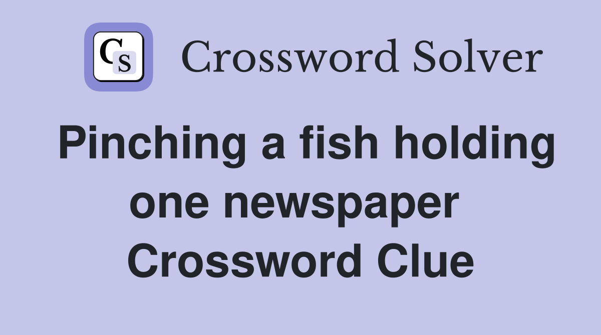 Pinching a fish holding one newspaper  Crossword Clue