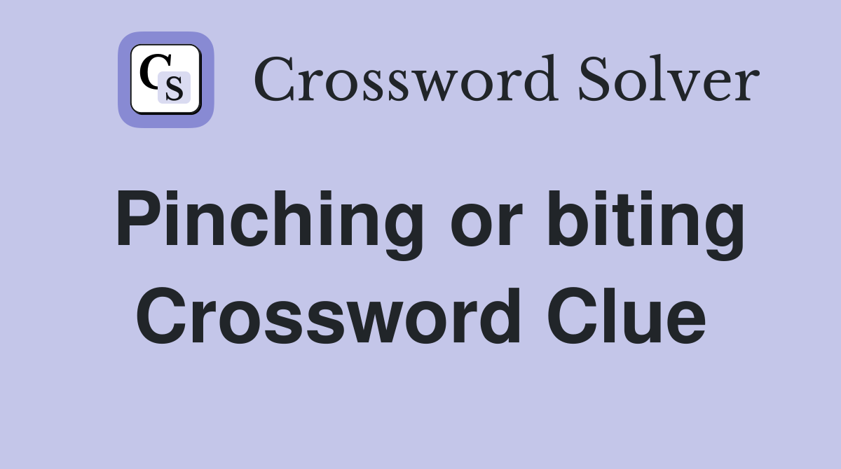 Pinching or biting Crossword Clue