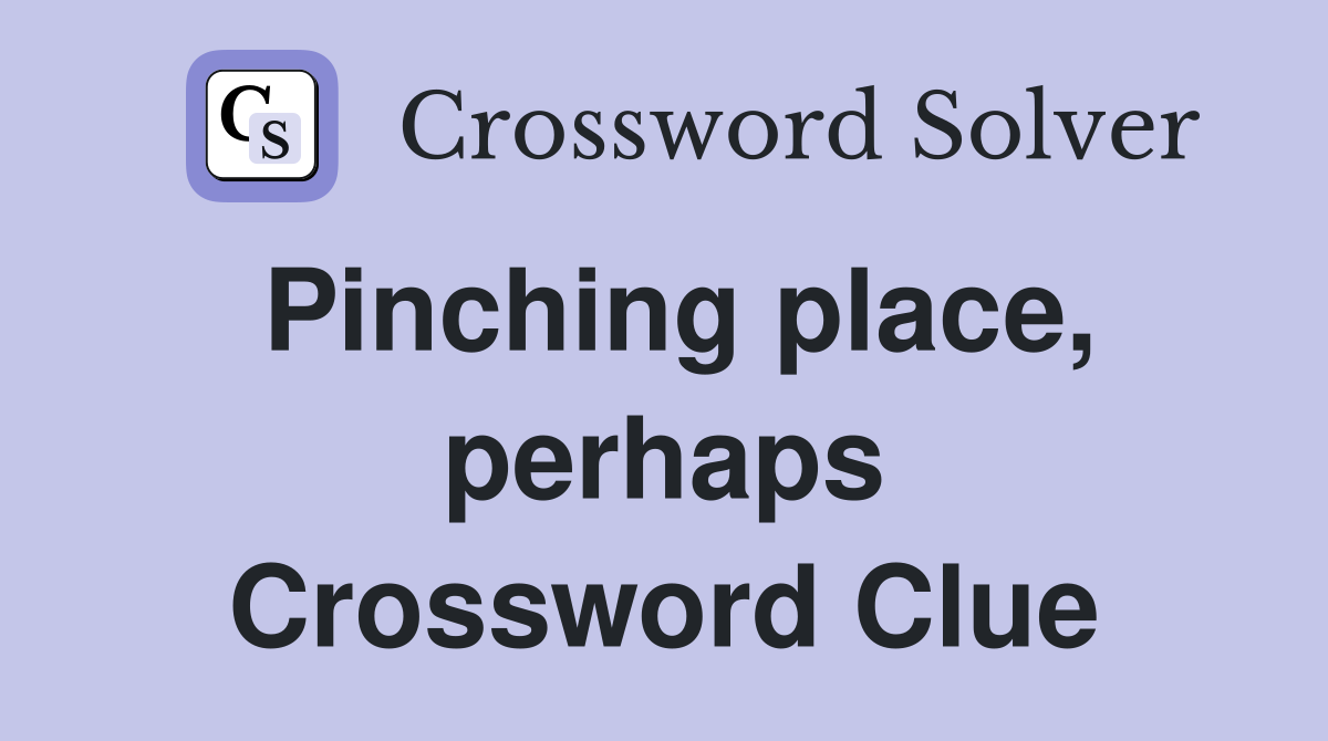 Pinching place, perhaps Crossword Clue