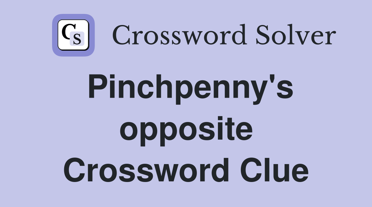 Pinchpenny's opposite Crossword Clue