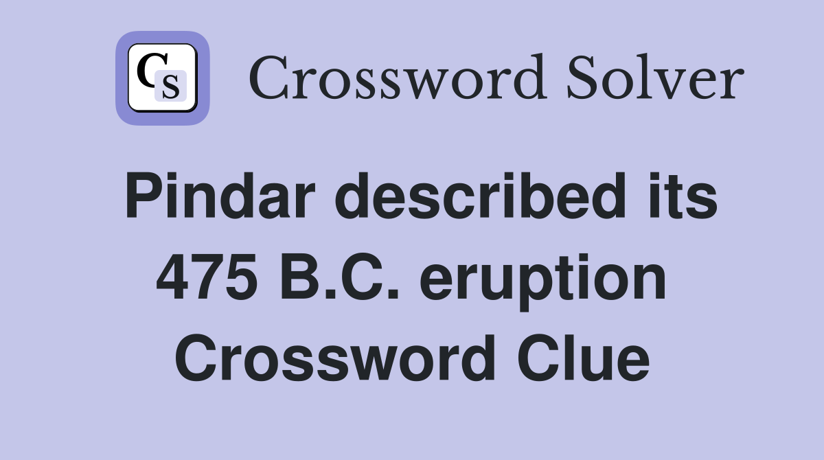 Pindar described its 475 B.C. eruption Crossword Clue