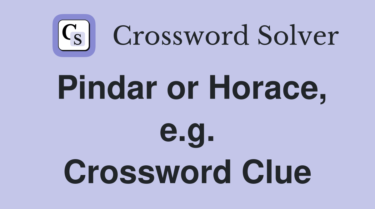 Pindar or Horace, e.g. Crossword Clue