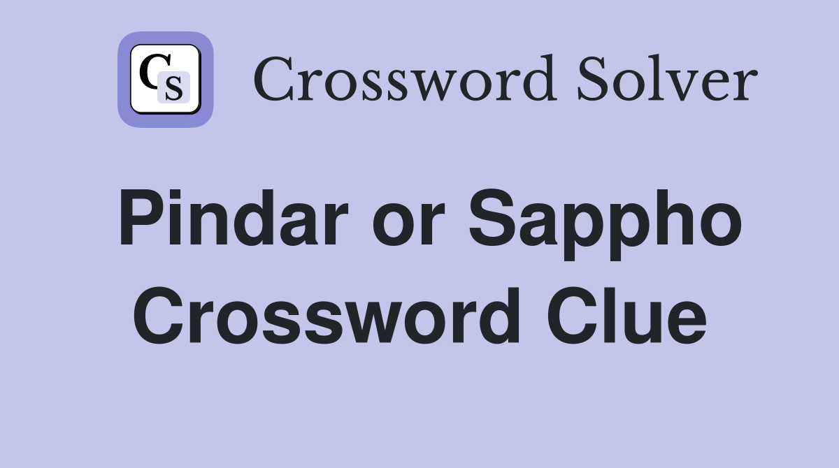 Pindar or Sappho Crossword Clue