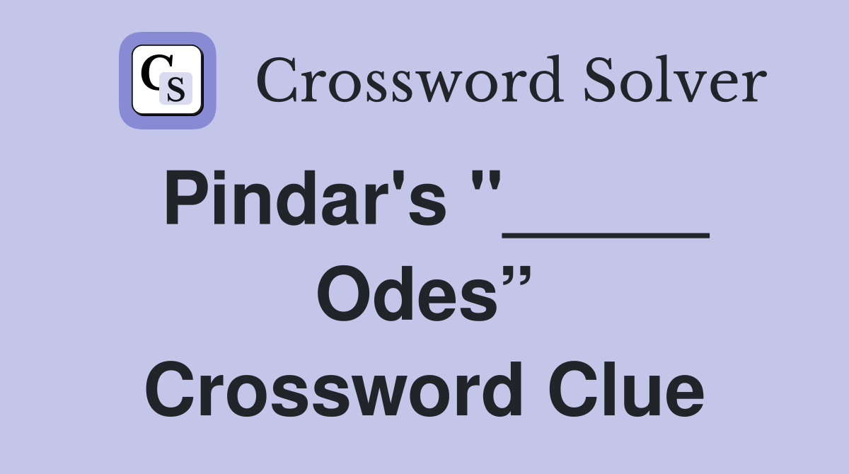 Pindar's "_____ Odes” Crossword Clue
