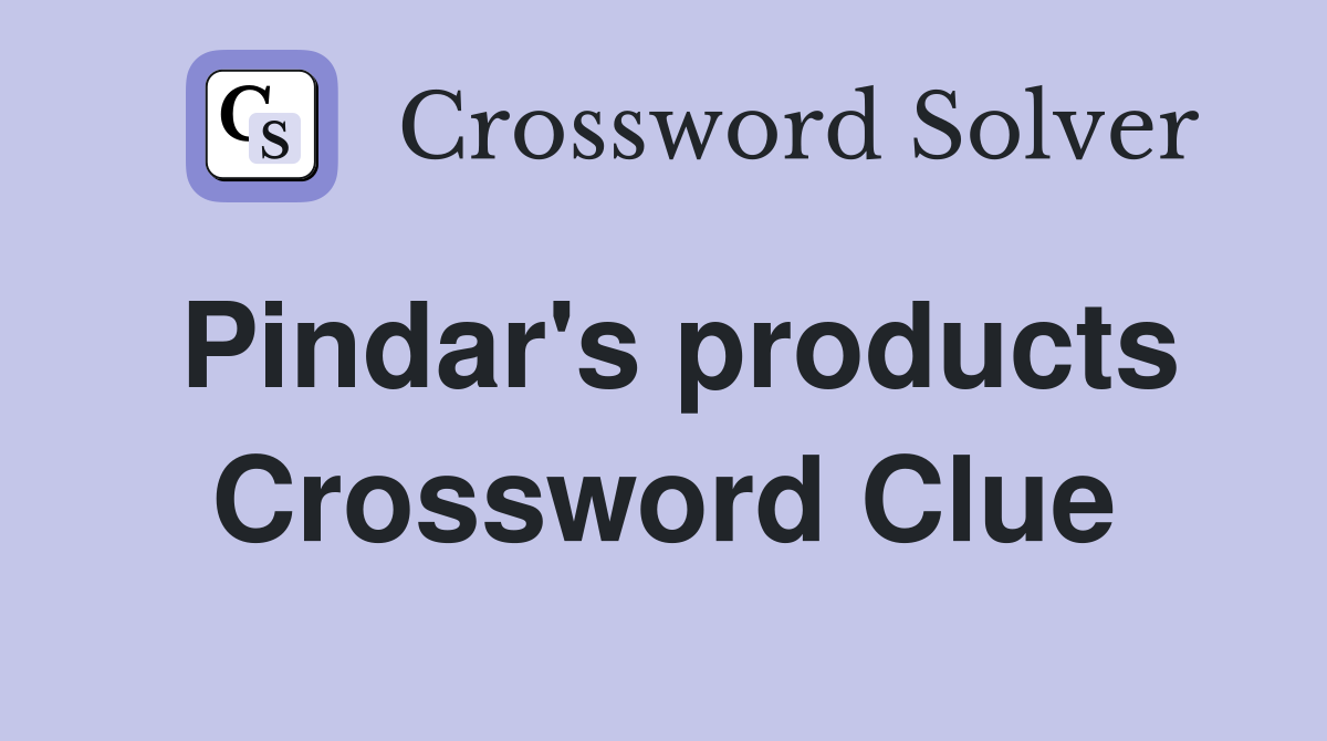 Pindar's products Crossword Clue