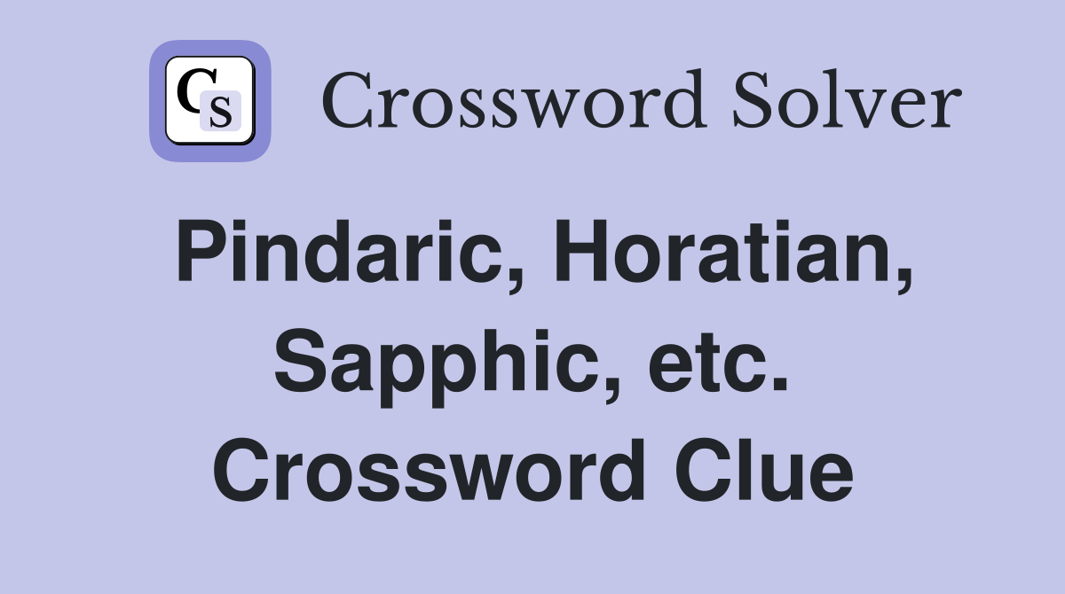Pindaric, Horatian, Sapphic, etc. Crossword Clue