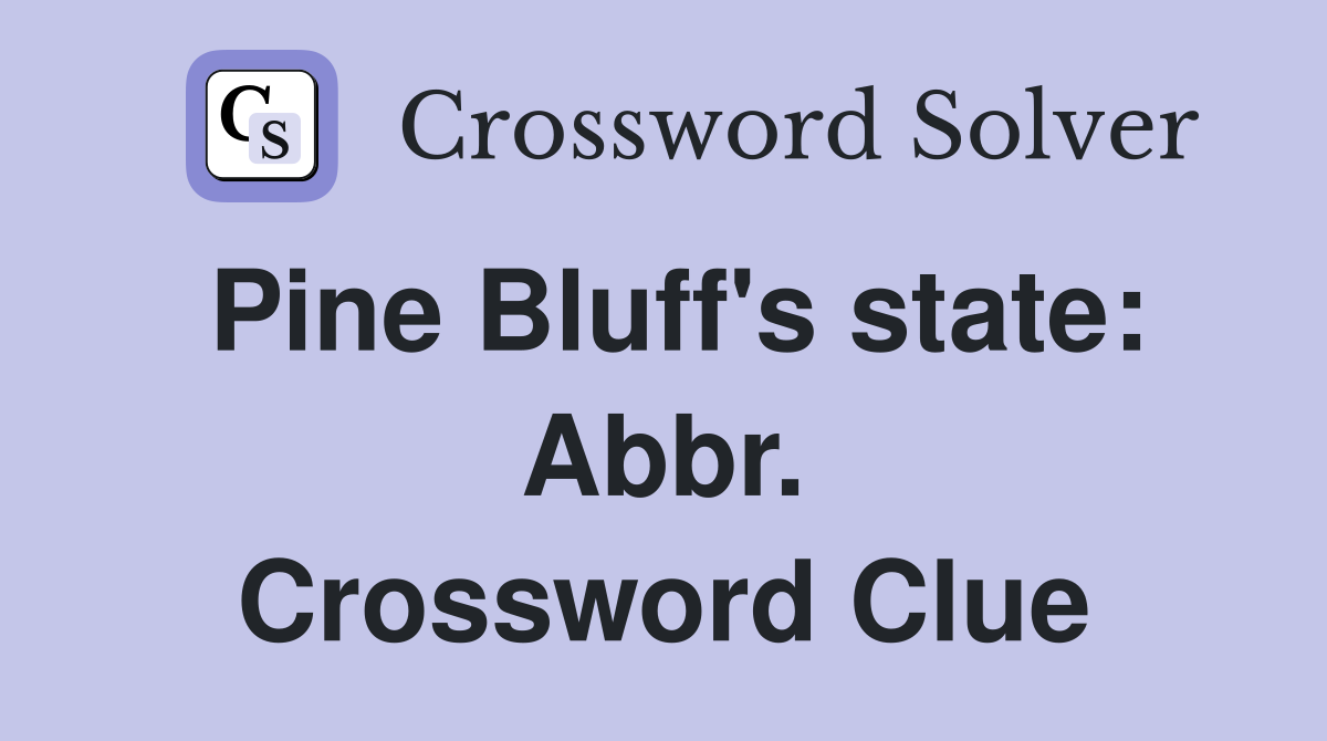 Pine Bluff's state: Abbr. Crossword Clue