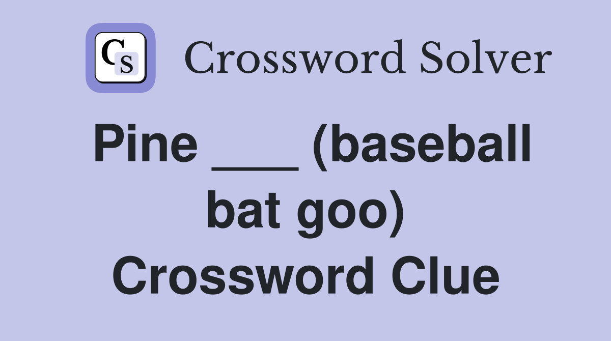 Pine ___ (baseball bat goo) Crossword Clue