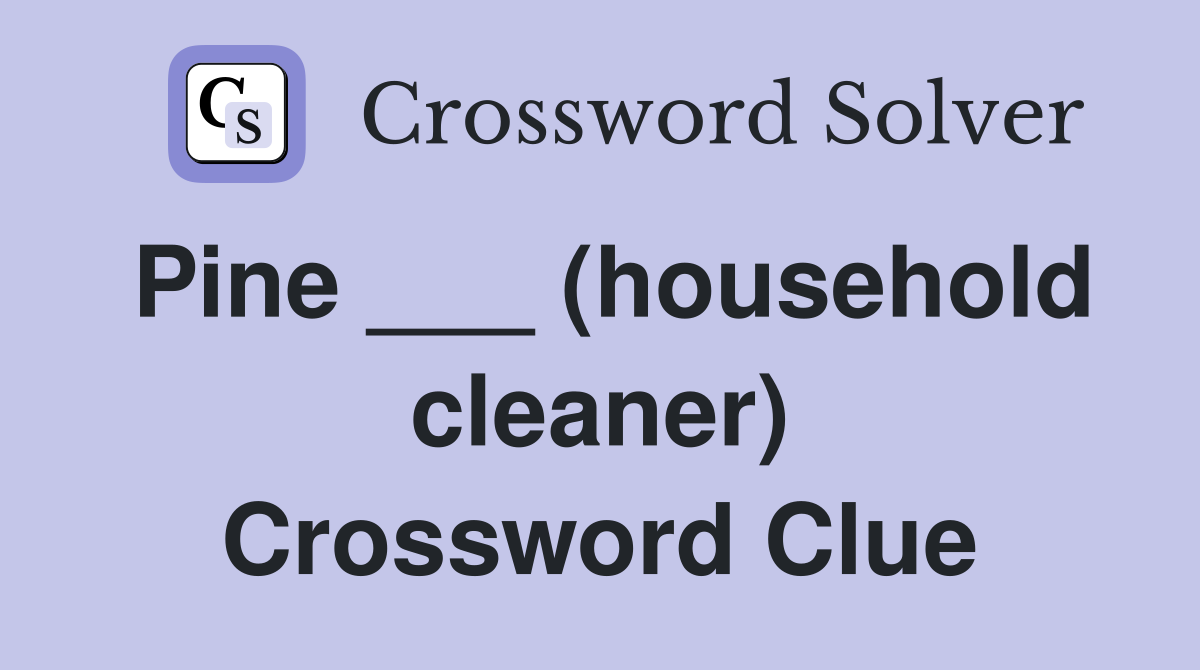 Pine ___ (household cleaner) Crossword Clue