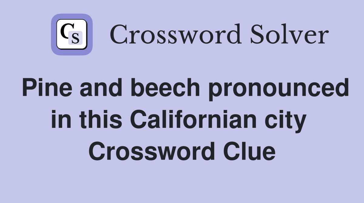 Pine and beech pronounced in this Californian city  Crossword Clue