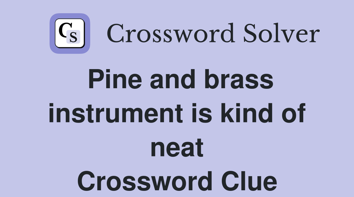 Pine and brass instrument is kind of neat Crossword Clue