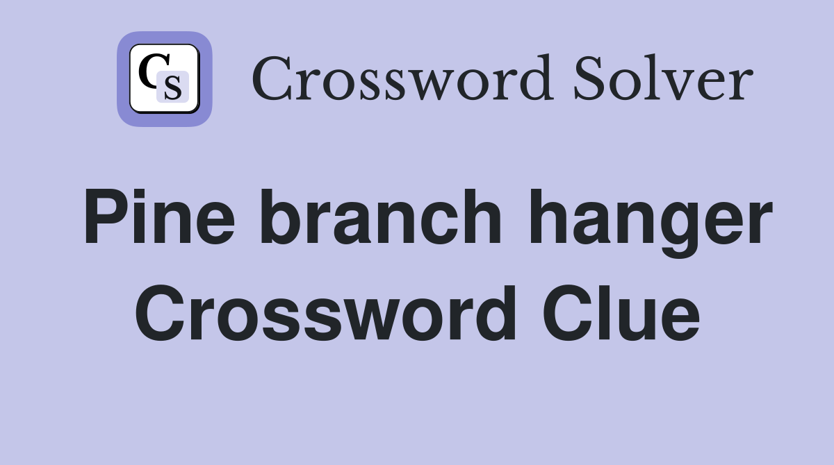 Pine branch hanger Crossword Clue